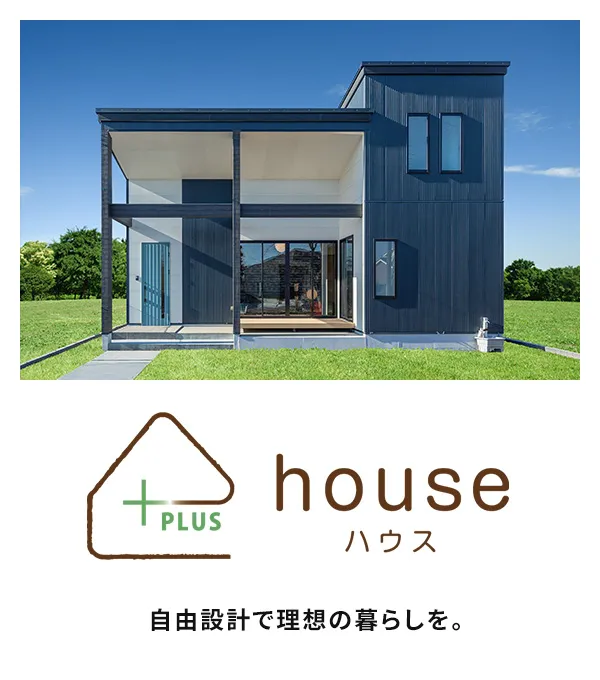 【+house】自由設計で理想の暮らしを。